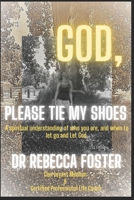 God...Please Tie My Shoes: A Spiritual Understanding of Who You Are, And How to Let Go and Let God. 1082432342 Book Cover