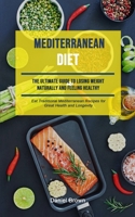 Mediterranean Diet: The Ultimate Guide To Losing Weight Naturally And Feeling Healthy (Eat Traditional Mediterranean Recipes For Great Health And Longevity) 1989749933 Book Cover