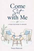 Come Sit With Me: A Word For Women In Ministry B0HF8ZXHW1 Book Cover