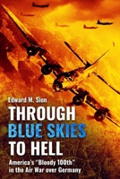 THROUGH BLUE SKIES TO HELL: America's "Bloody 100th" in the Air War over Germany 1935149873 Book Cover