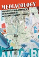 Mediacology: A Multicultural Approach to Media Literacy in the Twenty-first Century (Counterpoints: Studies in the Postmodern Theory of Education) 082049707X Book Cover