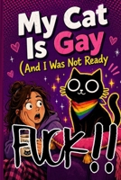 Fuck, My Cat Is Gay: (And I Was Not Ready) B0H7WB94TZ Book Cover