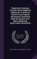 Registrum Cartarum Ecclesie Sancti Egidii de Edinburgh, a Series of Charters and Original Documents connected with the Church of St. Giles, Edinburgh, MCCCXLIV - MDLXVII 1171923848 Book Cover