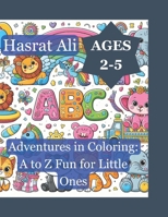 Adventures in Colouring: A to Z Fun for Little Ones: Discover, Create, and Learn with Colour: An Alphabetical Journey for Curious Minds B0CSVXML5S Book Cover