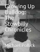 Growing Up Bulldog: The Stowbilly Chronicles 1479344176 Book Cover