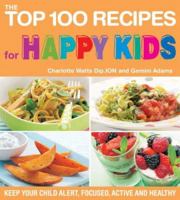 The Top 100 Recipes for Happy Kids: Keep Your Child Alert, Focused, Active and Healthy 1844836037 Book Cover