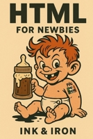 HTML for Newbies: an Ink and Iron book B0GH22H3W9 Book Cover