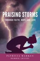 Praising Storms: Through Faith, Hope and Love 1662912501 Book Cover