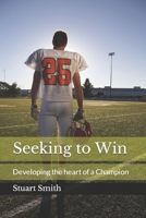 Seeking to Win: Developing the Heart of a Champion 1546969977 Book Cover