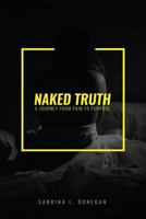 Naked Truth: A journey from Pain to Purpose 1986341666 Book Cover