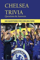 Chelsea Trivia Questions & Answers: 300 Questions For Chelsea Fans: Chelsea Facts B08TQ4774B Book Cover