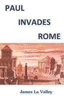 Paul Invades Rome: Paul Invades Rome; sparks half New Testament; ignites Great Commission Pattern. 1466231882 Book Cover