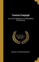 Contrat Conjugal: Ou Loix Du Mariage, de la R�pudiation Et Du Divorce 0270687548 Book Cover