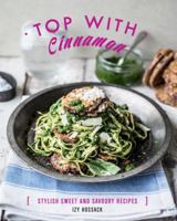Top With Cinnamon: Stylish Sweet and Savoury Recipes 174270770X Book Cover