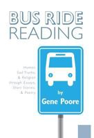 Bus Ride Reading - Humor, Sad Truths, & Religion Through Essays, Short Stories, & Poetry 1460237552 Book Cover