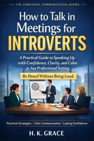 How to Talk in Meetings for Introverts: A Practical Guide to Speak Up with Confidence, Clarity, and Calm in Any Professional Settings (The Confident Communication Series) B0GNKQCSFL Book Cover