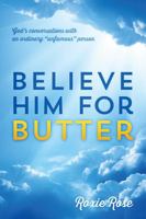 Believe Him for Butter: God's conversations with an ordinary unfamous person 1478788550 Book Cover