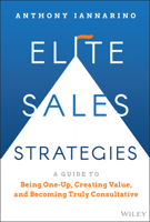 Elite Sales Strategies: A Guide to Being One-Up, Creating Value, and Becoming Truly Consultative 1119858941 Book Cover