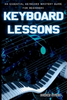 Keyboard Lessons: An Essential Keyboard Mastery guide for Beginners B08DSYQ4HM Book Cover