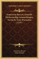 Franciscus Roccus, Deszelfs Merkwaardige Aanmerkingen, Vervat In Twee Tractaaten (1737) 116648503X Book Cover