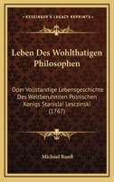 Leben Des Wohlthatigen Philosophen: Oder Vollstandige Lebensgeschichte Des Weltberuhmten Polnischen Konigs Stanislai Lesczinski (1767) 1166336107 Book Cover