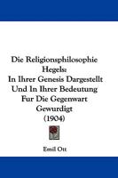 Die Religionsphilosophie Hegels, in ihrer Genesis dargestellt und in ihrer Bedeutung fr die Gegenwart gewrdigt 1104049163 Book Cover