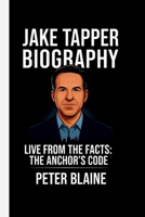 JAKE TAPPER: LIVE FROM THE FACTS: THE ANCHOR’S CODE B0FK3KYJDR Book Cover