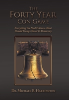 The Forty Year Con Game: Everything You Need to Know About Donald Trump?s Threat to Democracy 1796045845 Book Cover