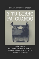 Y Tu Libro Pa' Cuando: Guía Para Autores Independientes: Escribe, Publica, Mercadea y Monetiza Tu Libro 170653860X Book Cover