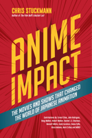 Anime Impact: The Movies and Shows that Changed the World of Japanese Animation 1633537323 Book Cover