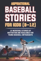 Aspirational Baseball Stories for Kids 8–12: 15 Incredible Stories of Motivation and Resilience for Young Baseball Enthusiasts B0FNS2YJ15 Book Cover