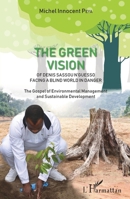 The green vision of Denis Sassou N'Guesso facing a blind world in danger: The Gospel of Environmental Management and Sustainable Development 234314754X Book Cover