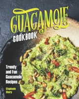 Guacamole Cookbook: Trendy and Fun Guacamole Recipes B08HH1JV4G Book Cover
