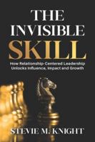 The Invisible Skill: How Relationship-Centered Leadership Unlocks Influence, Impact and Growth B0G3JZDHJR Book Cover