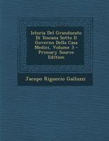 Istoria Del Granducato Di Toscana Sotto Il Governo Della Casa Medici; Volume 3 1018486933 Book Cover