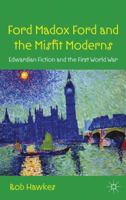 Ford Madox Ford and the Misfit Moderns: Edwardian Fiction and the First World War 0230301533 Book Cover