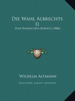Die Wahl Albrechts II: Zum Romischen Konige (1886) 1161136673 Book Cover