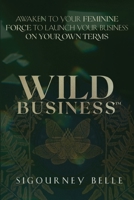 Wild Business: Awaken to Your Feminine Force to Launch Your Business on Your Own Terms (Australian Languages Edition) 1471787990 Book Cover