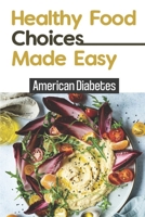 Healthy Food Choices Made Easy: American Diabetes: Diabetes Type 1 Cookbook B09FS89GRX Book Cover