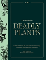 Atlas of Deadly Plants: Botanical Tales of the World's Most Intoxicating, Poisonous and Dangerous Specimens 1529442508 Book Cover