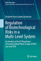 Regulation of Biotechnological Risks in a Multi-Level System: An Analysis of the EU Regulation of Genome Edited Plants in light of WTO Law and CETA ... Yearbook of International Economic Law, 46) 3032024080 Book Cover
