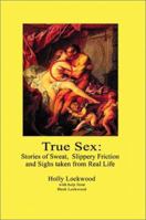 True Sex: Stories of Sweat, Slippery Friction and Sighs from Real Life 0595147208 Book Cover