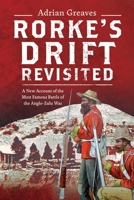 Rorke's Drift Revisited: A New Account of the Most Famous Battle of the Anglo-Zulu War 1036122158 Book Cover