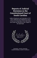 Reports of Judicial Decisions in the Constitutional Court of South Carolina: Held at Charleston and Columbia in 1817, 1818. Collected and Published by ... the Sanction of the Judges of the Said State 1146239653 Book Cover