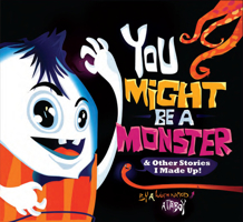 You Might be a Monster: & Other Stories I Made Up 1597020257 Book Cover