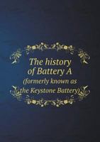 The History of Battery a (Formerly Known as the Keystone Battery): --And--Troop A, N.G.P. 1275489494 Book Cover