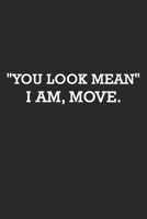 You Look Mean I Am, Move: Notebook journal with 120 pages. size (6*9), for writing. Funny Notebook paper lined / Joke Sarcastic 1651162611 Book Cover