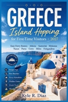 Greece Island Hopping for First-Time Visitors 2027: Easy Ferry Routes, Athens, Santorini, Mykonos, Naxos, Paros, Crete, Milos, Folegandros, Budget ... Hidden Gems, Greek Food, Mistakes to Avoid B0H846MCNK Book Cover