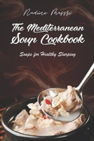 The Mediterranean Soup Cookbook: Soups for Healthy Slurping (Mediterranean Diet Cookbook) B084GFDNW3 Book Cover