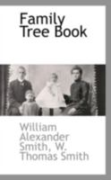 Family Tree Book: Genealogical and Biographical, Listing the Relatives of General William Smith and of W. Thomas Smith 1015649807 Book Cover